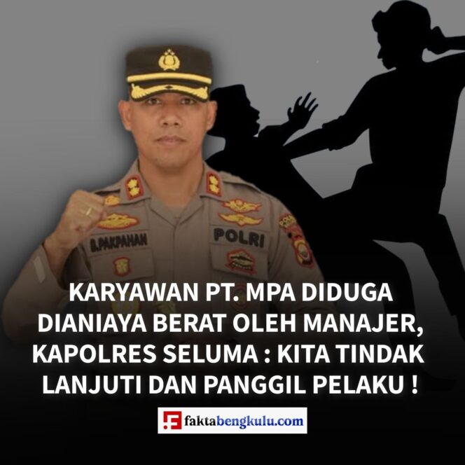Karyawan PT. MPA Diduga Dianiaya Berat Oleh Manajer, Kapolres Seluma : Kita Tindak Lanjuti Dan Panggil Pelaku !